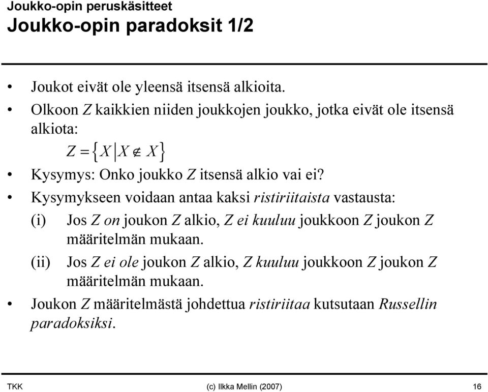 Kysymykseen voidaan antaa kaksi ristiriitaista vastausta: (i) Jos Zonjoukon Z alkio, Z ei kuuluu joukkoon Z joukon Z määritelmän mukaan.