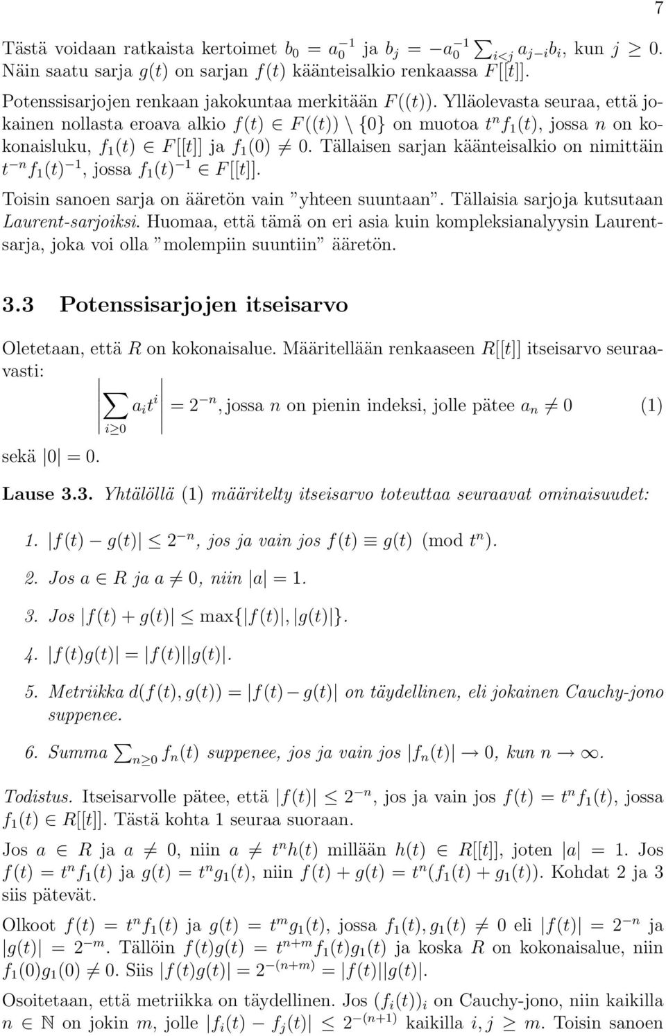 Ylläolevasta seuraa, että jokainen nollasta eroava alkio f(t) F ((t)) \ {0} on muotoa t n f 1 (t), jossa n on kokonaisluku, f 1 (t) F [[t]] ja f 1 (0) 0.