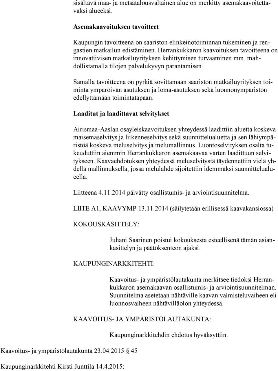 Herrankukkaron kaavoituksen tavoitteena on innovatiivisen matkailuyri tyksen kehittymisen tur vaaminen mm. mahdollistamalla tilojen palvelukyvyn parantamisen.