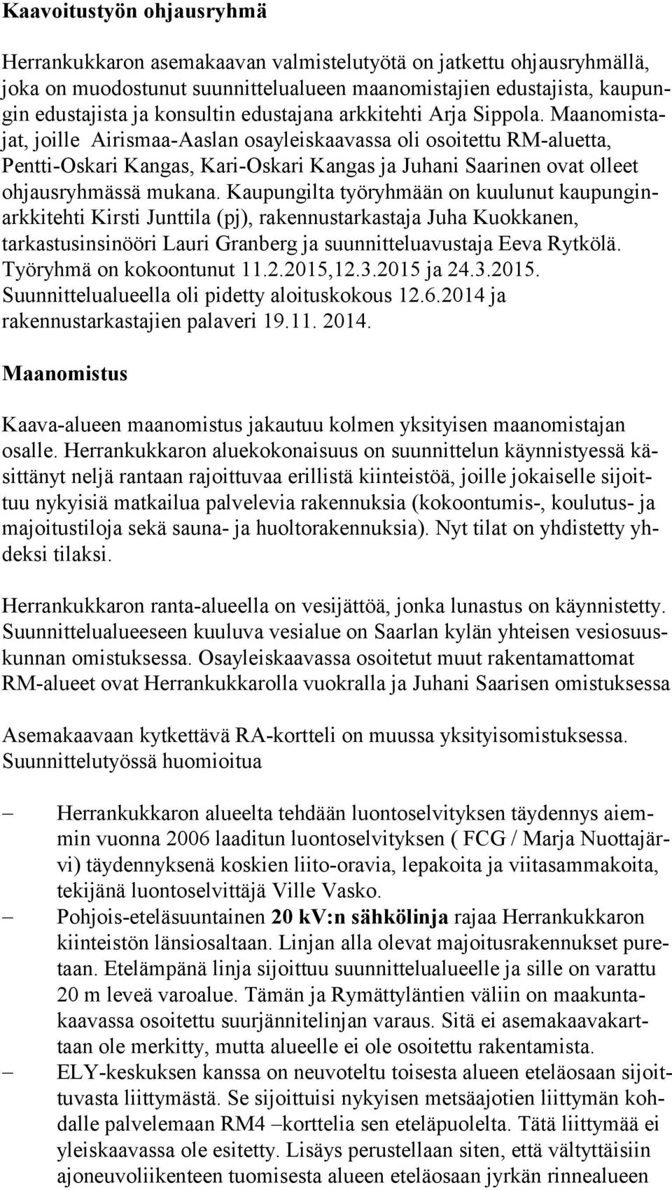 Maan omis tajat, joille Airismaa-Aaslan osayleiskaavassa oli osoitettu RM-alu et ta, Pentti-Oskari Kangas, Kari-Oskari Kangas ja Juhani Saarinen ovat olleet ohjausryhmässä mukana.