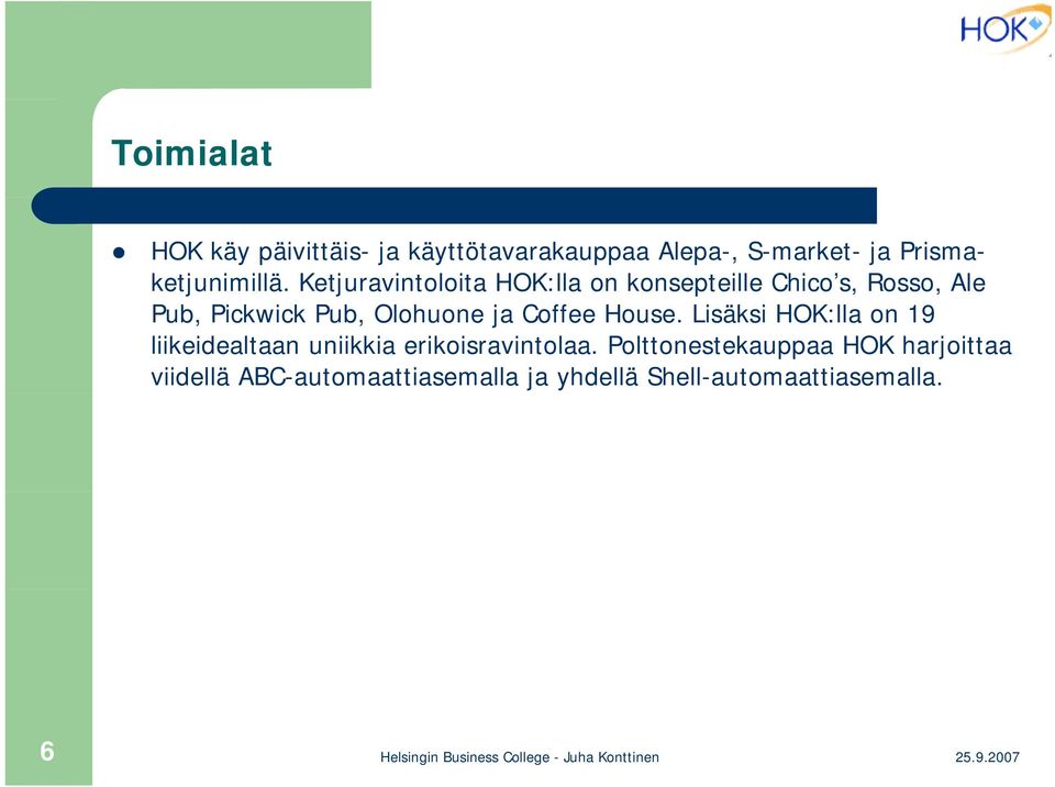 Coffee House. Lisäksi HOK:lla on 19 liikeidealtaan uniikkia erikoisravintolaa.