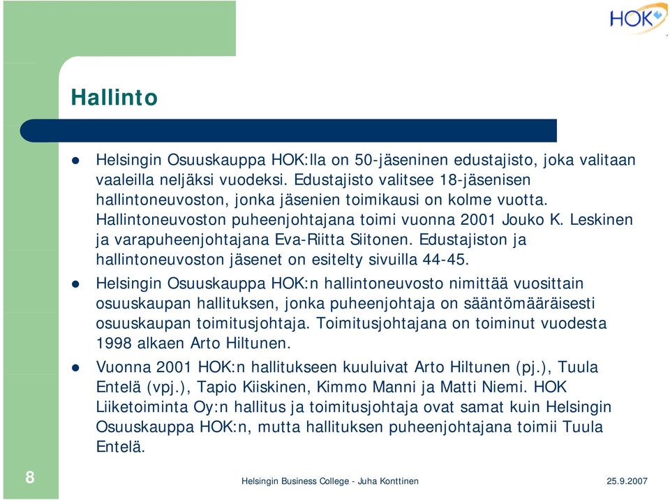 Leskinen ja varapuheenjohtajana Eva-Riitta Siitonen. Edustajiston ja hallintoneuvoston jäsenet on esitelty sivuilla 44-45.