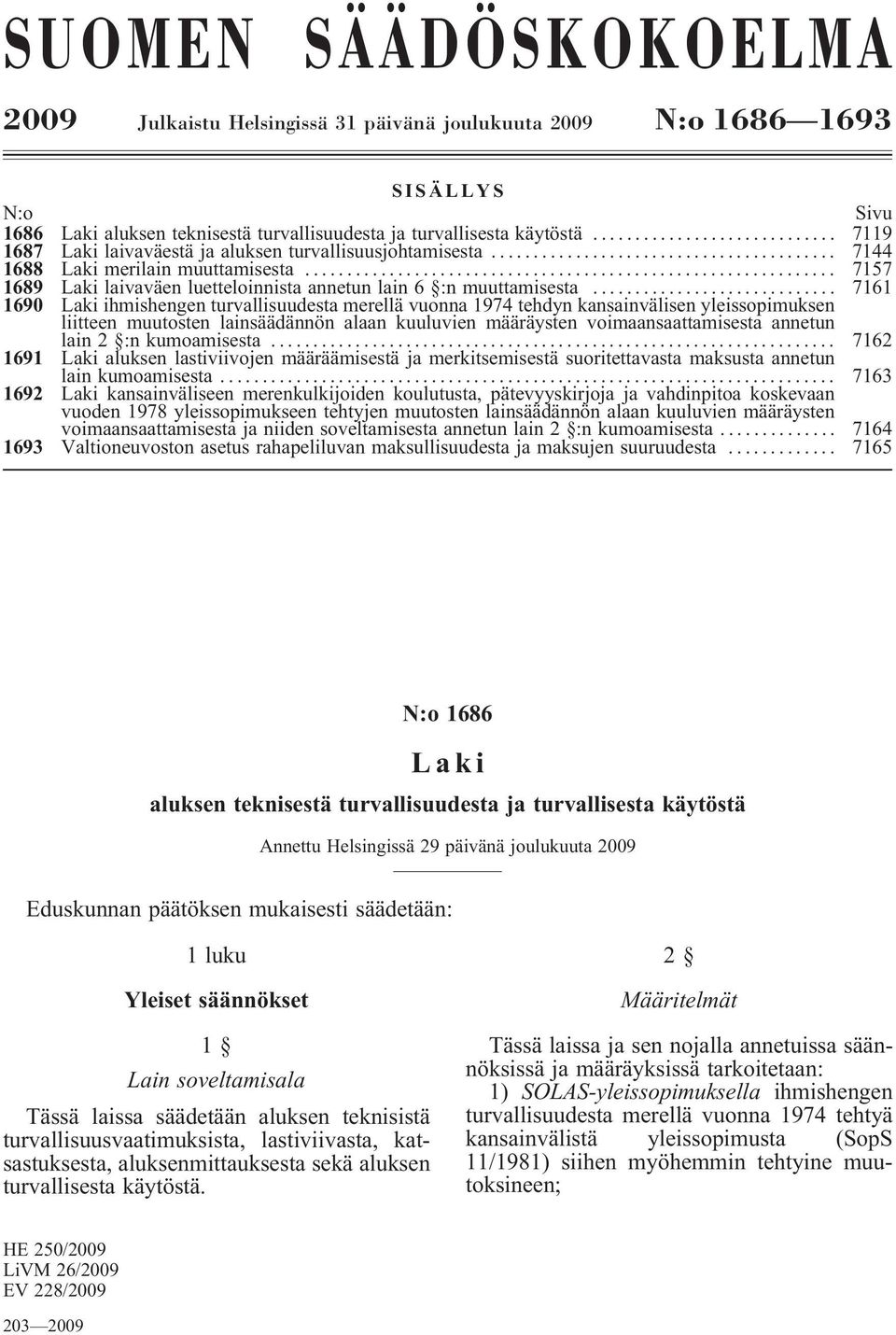 .. 7161 1690 Laki ihmishengen turvallisuudesta merellä vuonna 1974 tehdyn kansainvälisen yleissopimuksen liitteen muutosten lainsäädännön alaan kuuluvien määräysten voimaansaattamisesta annetun lain