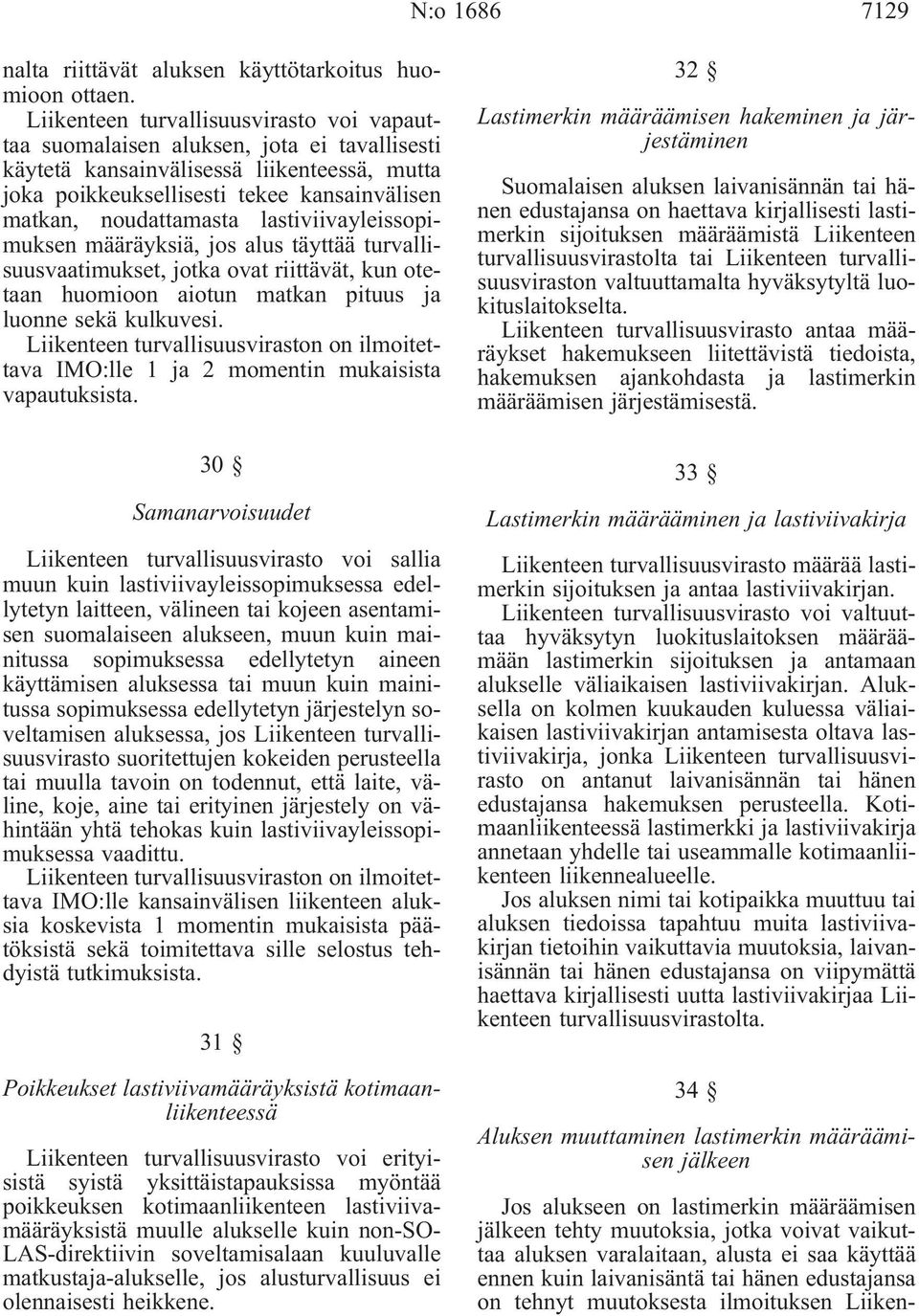 lastiviivayleissopimuksen määräyksiä, jos alus täyttää turvallisuusvaatimukset, jotka ovat riittävät, kun otetaan huomioon aiotun matkan pituus ja luonne sekä kulkuvesi.