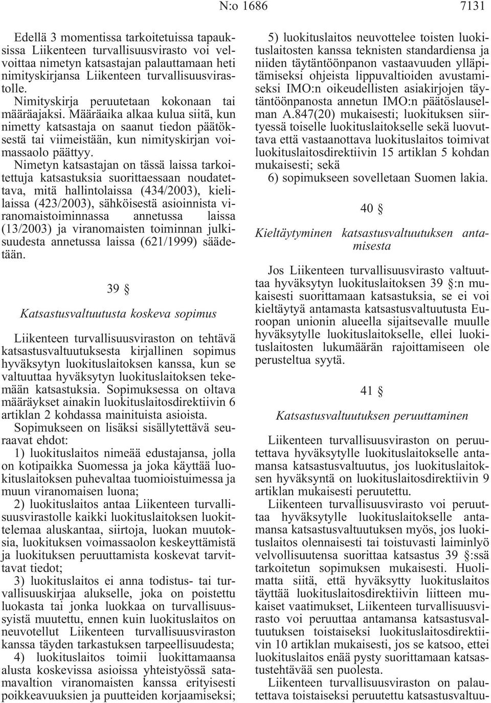 Nimetyn katsastajan on tässä laissa tarkoitettuja katsastuksia suorittaessaan noudatettava, mitä hallintolaissa (434/2003), kielilaissa (423/2003), sähköisestä asioinnista viranomaistoiminnassa