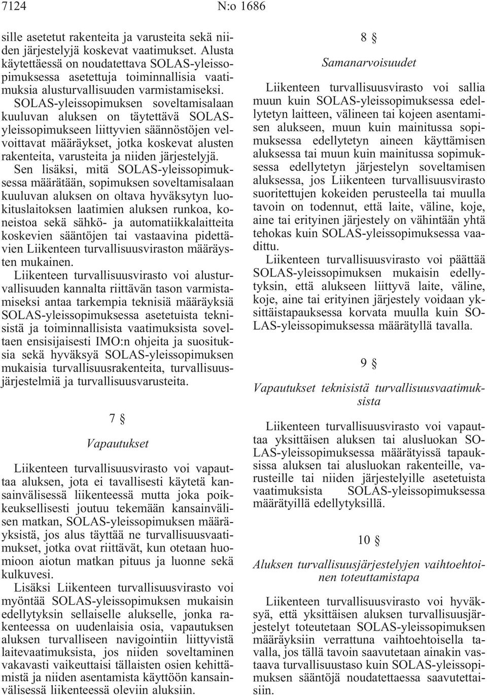 SOLAS-yleissopimuksen soveltamisalaan kuuluvan aluksen on täytettävä SOLASyleissopimukseen liittyvien säännöstöjen velvoittavat määräykset, jotka koskevat alusten rakenteita, varusteita ja niiden