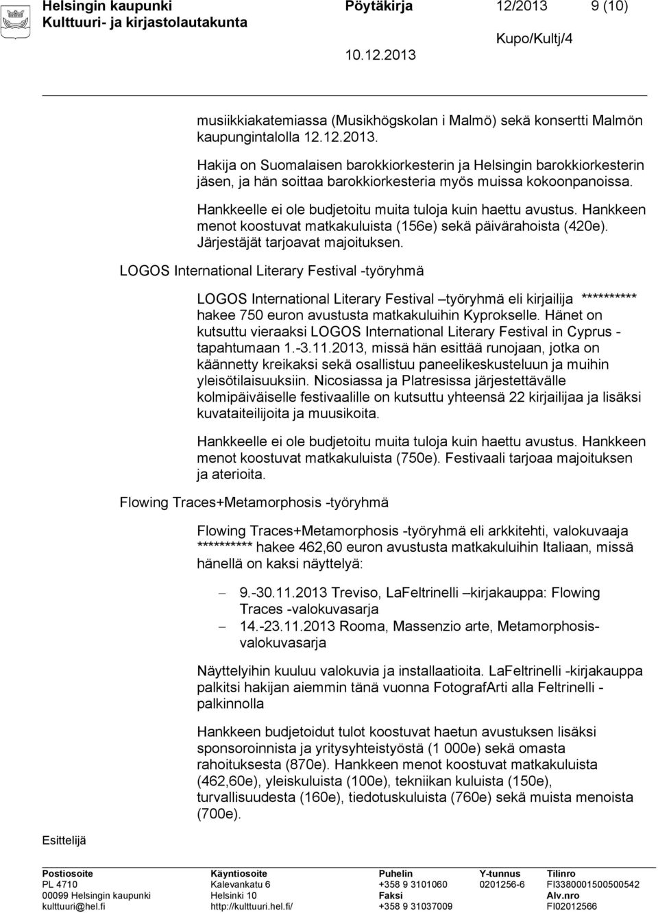 LOGOS International Literary Festival -työryhmä LOGOS International Literary Festival työryhmä eli kirjailija ********** hakee 750 euron avustusta matkakuluihin Kyprokselle.