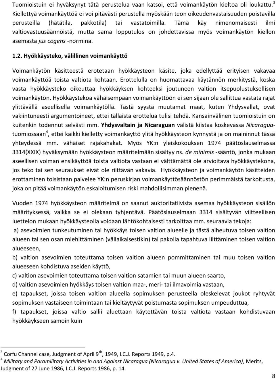 Tämä käy nimenomaisesti ilmi valtiovastuusäännöistä, mutta sama lopputulos on johdettavissa myös voimankäytön kiellon asemasta jus cogens -normina. 1.2.