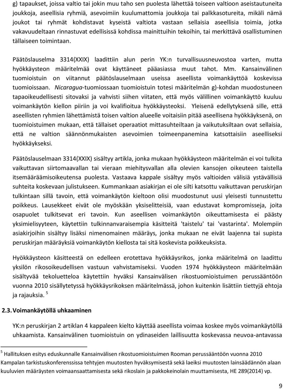 tällaiseen toimintaan. Päätöslauselma 3314(XXIX) laadittiin alun perin YK:n turvallisuusneuvostoa varten, mutta hyökkäysteon määritelmää ovat käyttäneet pääasiassa muut tahot. Mm.