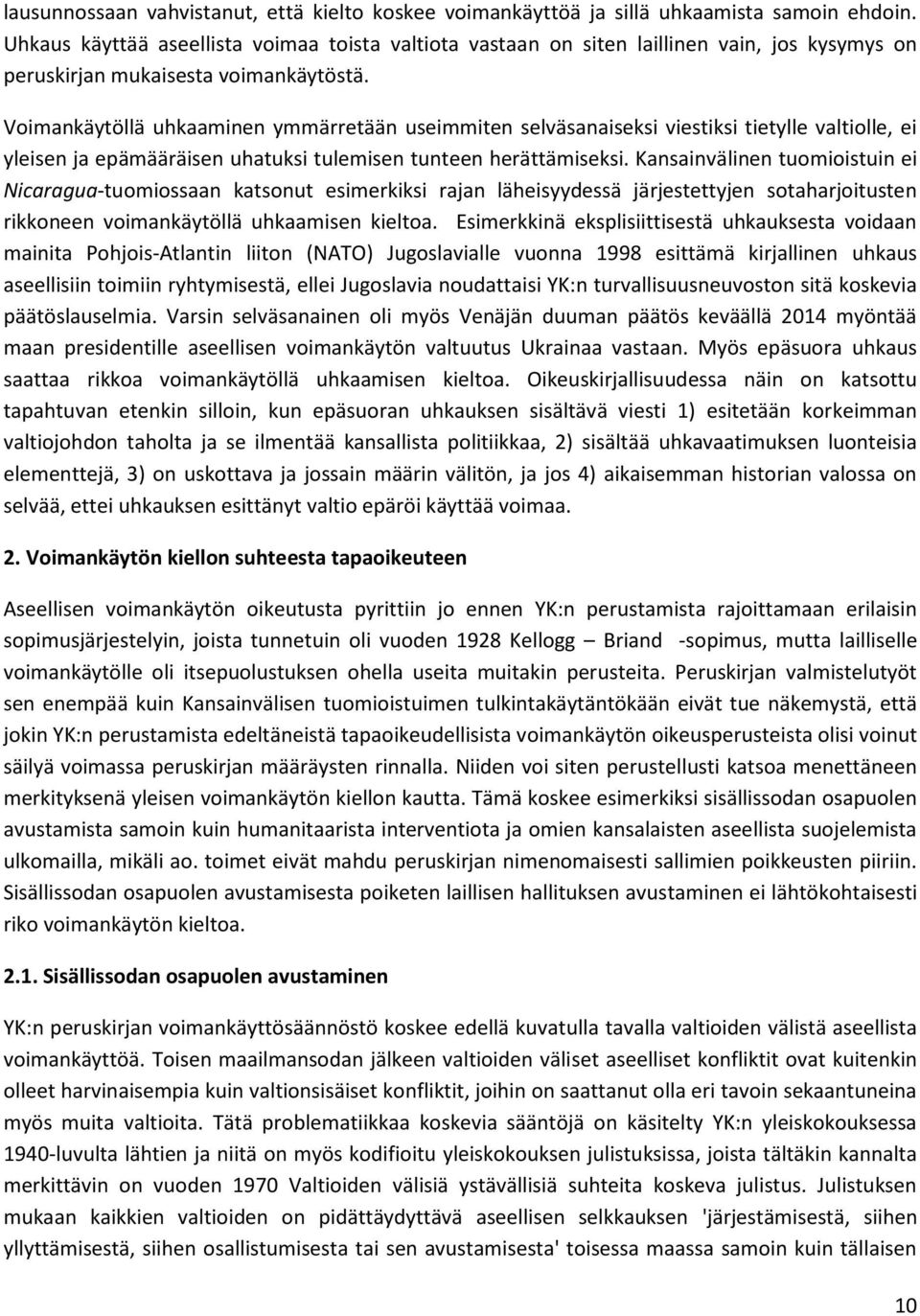 Voimankäytöllä uhkaaminen ymmärretään useimmiten selväsanaiseksi viestiksi tietylle valtiolle, ei yleisen ja epämääräisen uhatuksi tulemisen tunteen herättämiseksi.