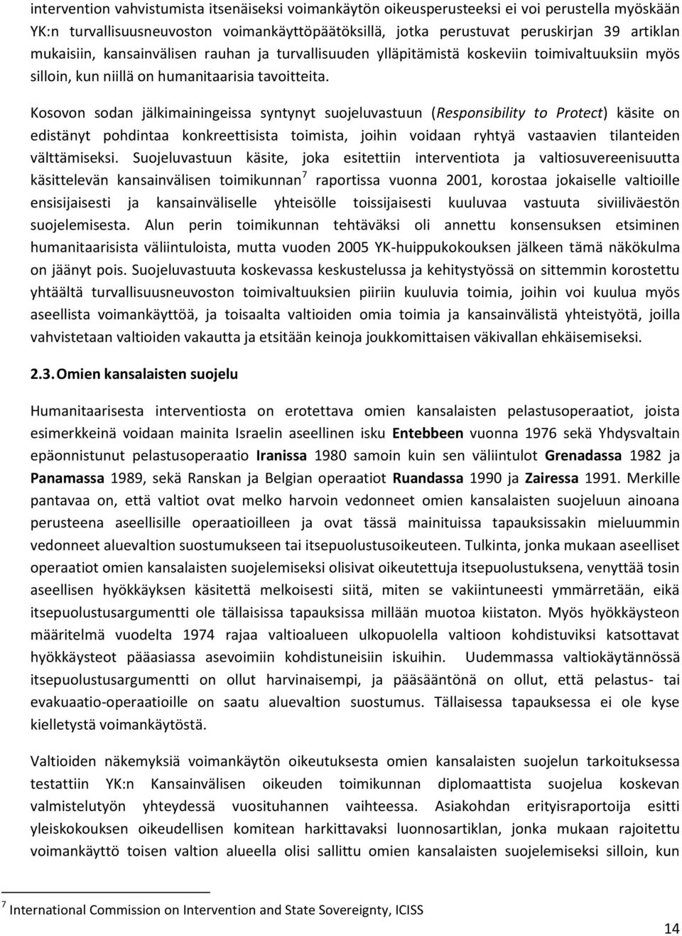 Kosovon sodan jälkimainingeissa syntynyt suojeluvastuun (Responsibility to Protect) käsite on edistänyt pohdintaa konkreettisista toimista, joihin voidaan ryhtyä vastaavien tilanteiden välttämiseksi.