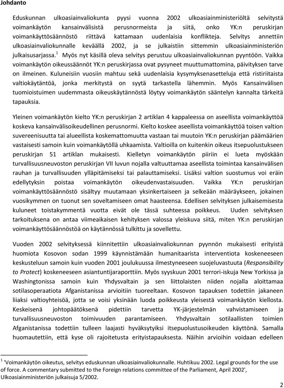 1 Myös nyt käsillä oleva selvitys perustuu ulkoasiainvaliokunnan pyyntöön. Vaikka voimankäytön oikeussäännöt YK:n peruskirjassa ovat pysyneet muuttumattomina, päivityksen tarve on ilmeinen.