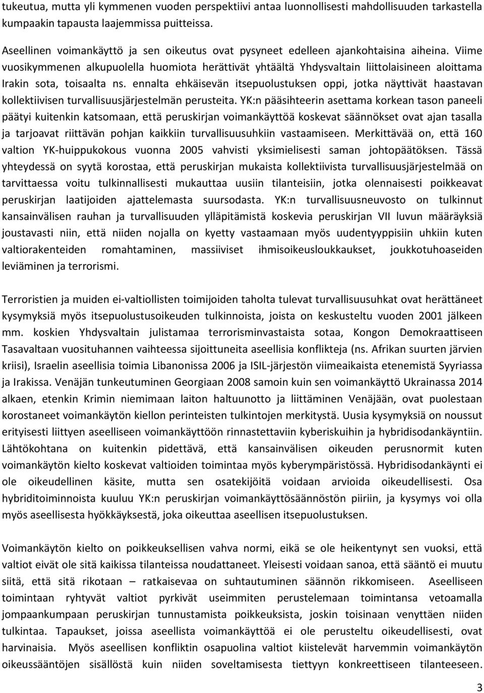 Viime vuosikymmenen alkupuolella huomiota herättivät yhtäältä Yhdysvaltain liittolaisineen aloittama Irakin sota, toisaalta ns.