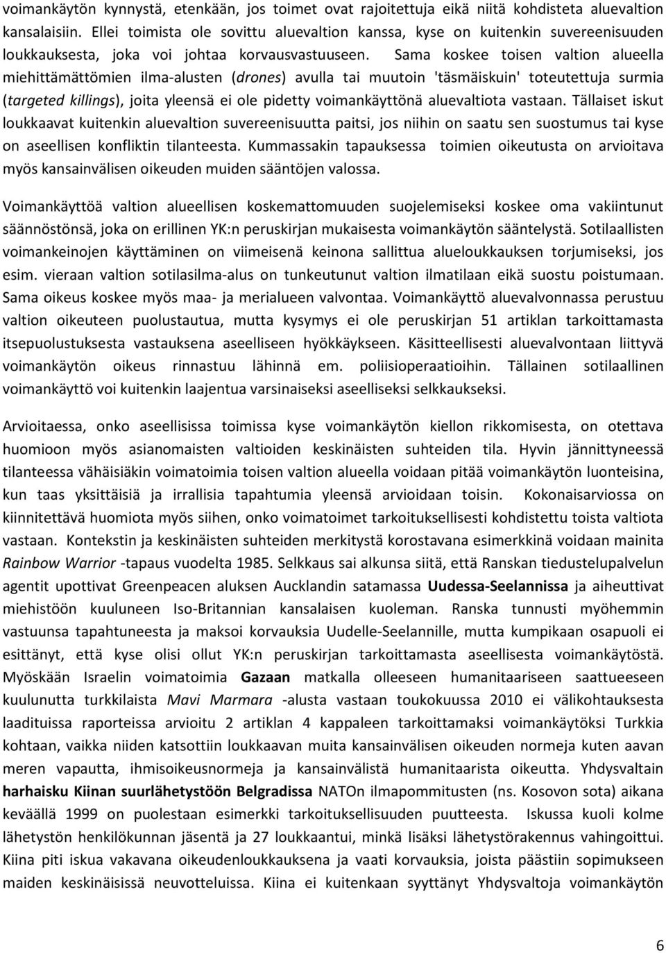 Sama koskee toisen valtion alueella miehittämättömien ilma-alusten (drones) avulla tai muutoin 'täsmäiskuin' toteutettuja surmia (targeted killings), joita yleensä ei ole pidetty voimankäyttönä