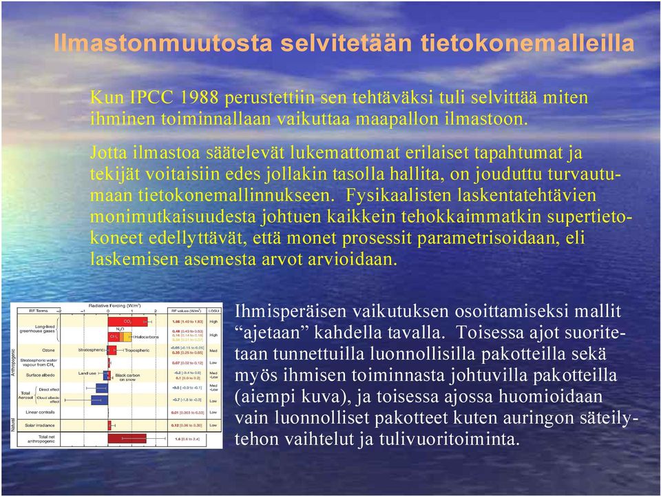 Fysikaalisten laskentatehtävien monimutkaisuudesta johtuen kaikkein tehokkaimmatkin supertietokoneet edellyttävät, että monet prosessit parametrisoidaan, eli laskemisen asemesta arvot arvioidaan.