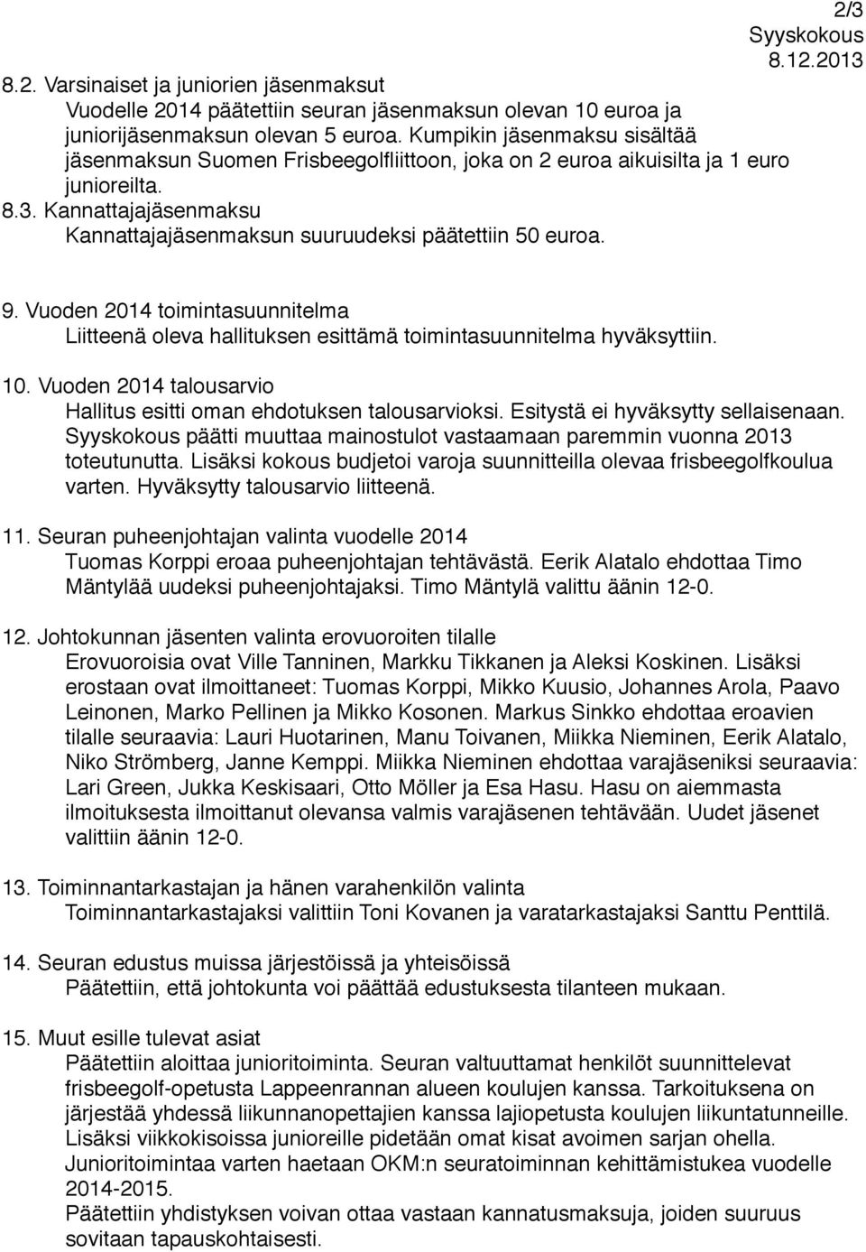 Vuoden 2014 toimintasuunnitelma! Liitteenä oleva hallituksen esittämä toimintasuunnitelma hyväksyttiin. 10. Vuoden 2014 talousarvio! Hallitus esitti oman ehdotuksen talousarvioksi.