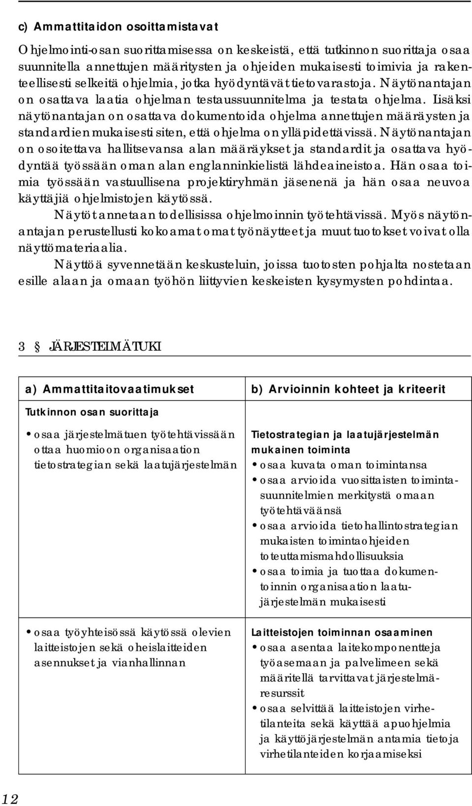 Lisäksi näytönantajan on osattava dokumentoida ohjelma annettujen määräysten ja standardien mukaisesti siten, että ohjelma on ylläpidettävissä.