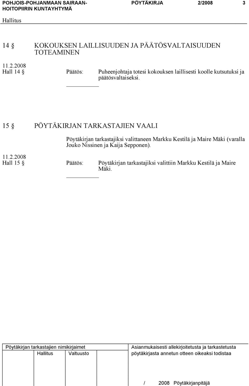 15 PÖYTÄKIRJAN TARKASTAJIEN VAALI Pöytäkirjan tarkastajiksi valittaneen Markku Kestilä ja Maire Mäki (varalla Jouko