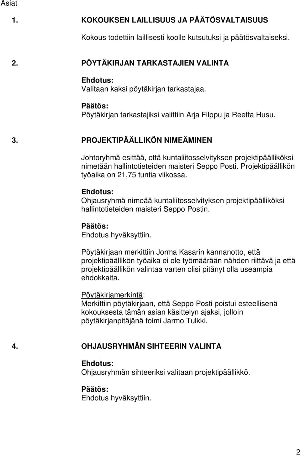 PROJEKTIPÄÄLLIKÖN NIMEÄMINEN Johtoryhmä esittää, että kuntaliitosselvityksen projektipäälliköksi nimetään hallintotieteiden maisteri Seppo Posti. Projektipäällikön työaika on 21,75 tuntia viikossa.