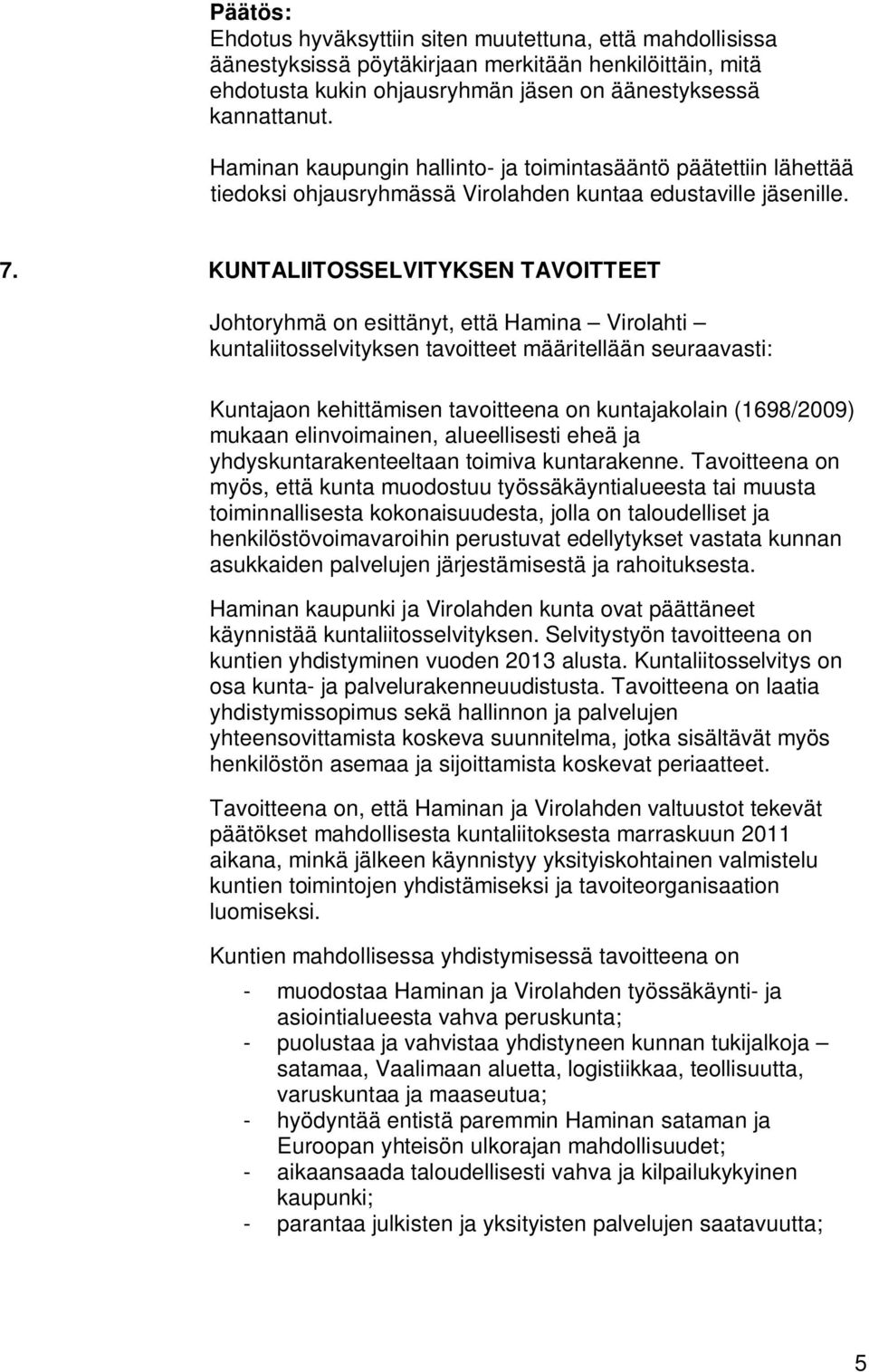 KUNTALIITOSSELVITYKSEN TAVOITTEET Johtoryhmä on esittänyt, että Hamina Virolahti kuntaliitosselvityksen tavoitteet määritellään seuraavasti: Kuntajaon kehittämisen tavoitteena on kuntajakolain