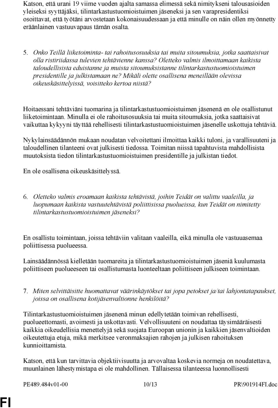 Onko Teillä liiketoiminta- tai rahoitusosuuksia tai muita sitoumuksia, jotka saattaisivat olla ristiriidassa tulevien tehtävienne kanssa?