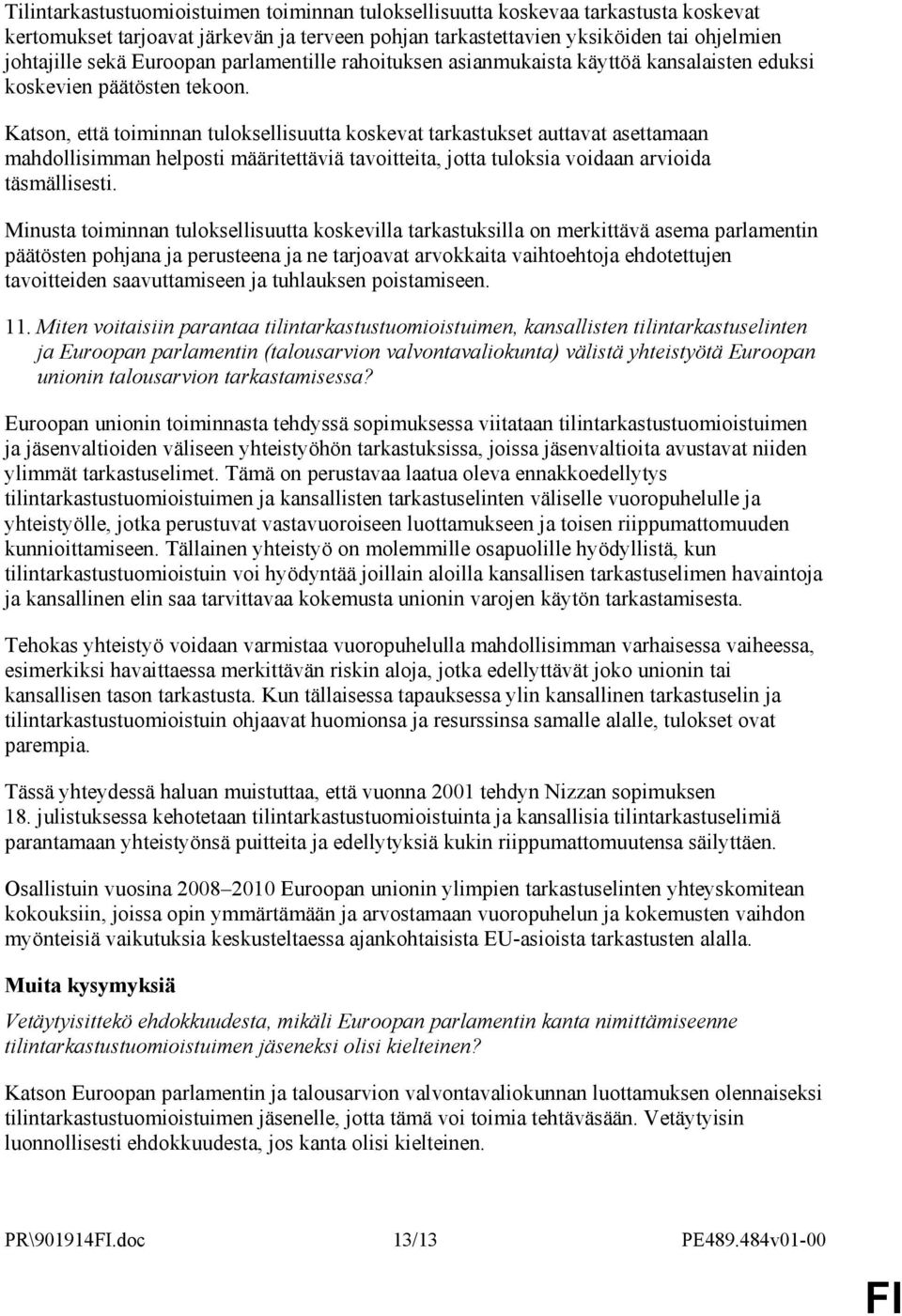 Katson, että toiminnan tuloksellisuutta koskevat tarkastukset auttavat asettamaan mahdollisimman helposti määritettäviä tavoitteita, jotta tuloksia voidaan arvioida täsmällisesti.