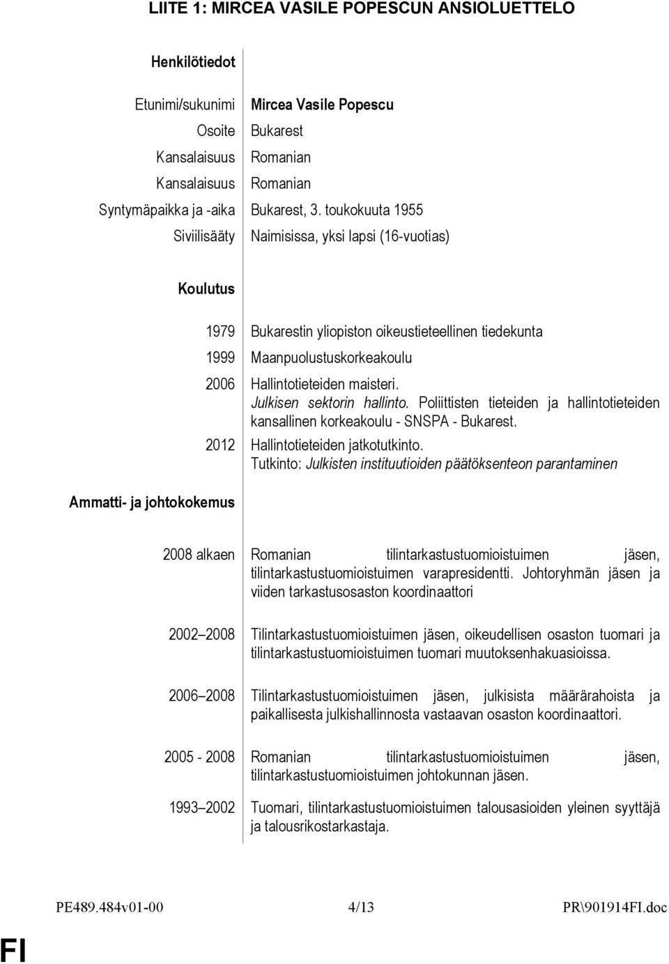 Hallintotieteiden maisteri. Julkisen sektorin hallinto. Poliittisten tieteiden ja hallintotieteiden kansallinen korkeakoulu - SNSPA - Bukarest. 2012 Hallintotieteiden jatkotutkinto.
