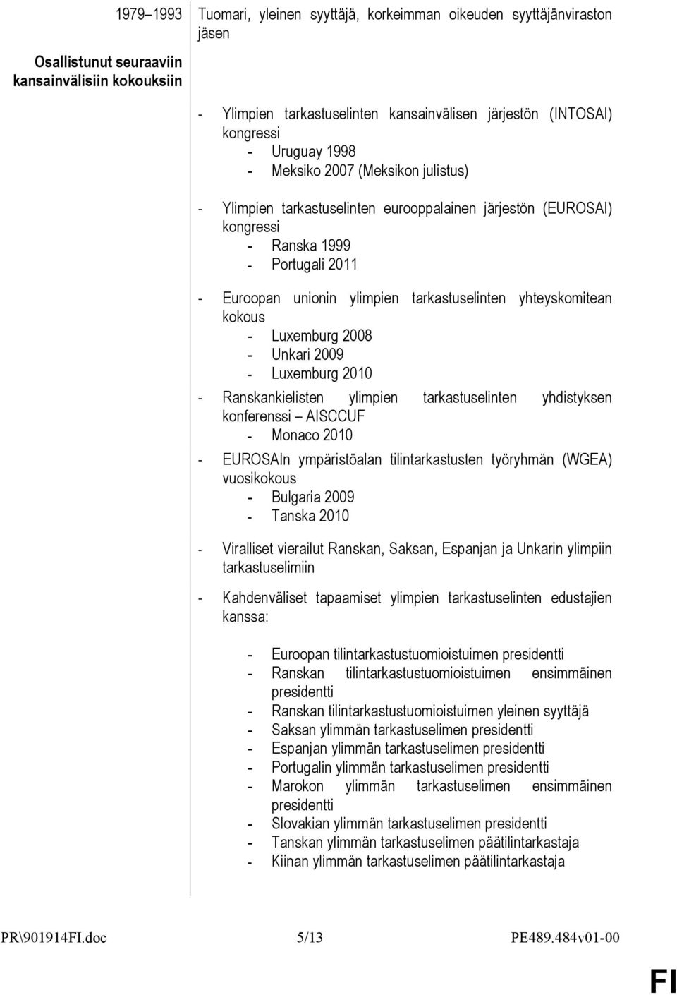 tarkastuselinten yhteyskomitean kokous - Luxemburg 2008 - Unkari 2009 - Luxemburg 2010 - Ranskankielisten ylimpien tarkastuselinten yhdistyksen konferenssi AISCCUF - Monaco 2010 - EUROSAIn