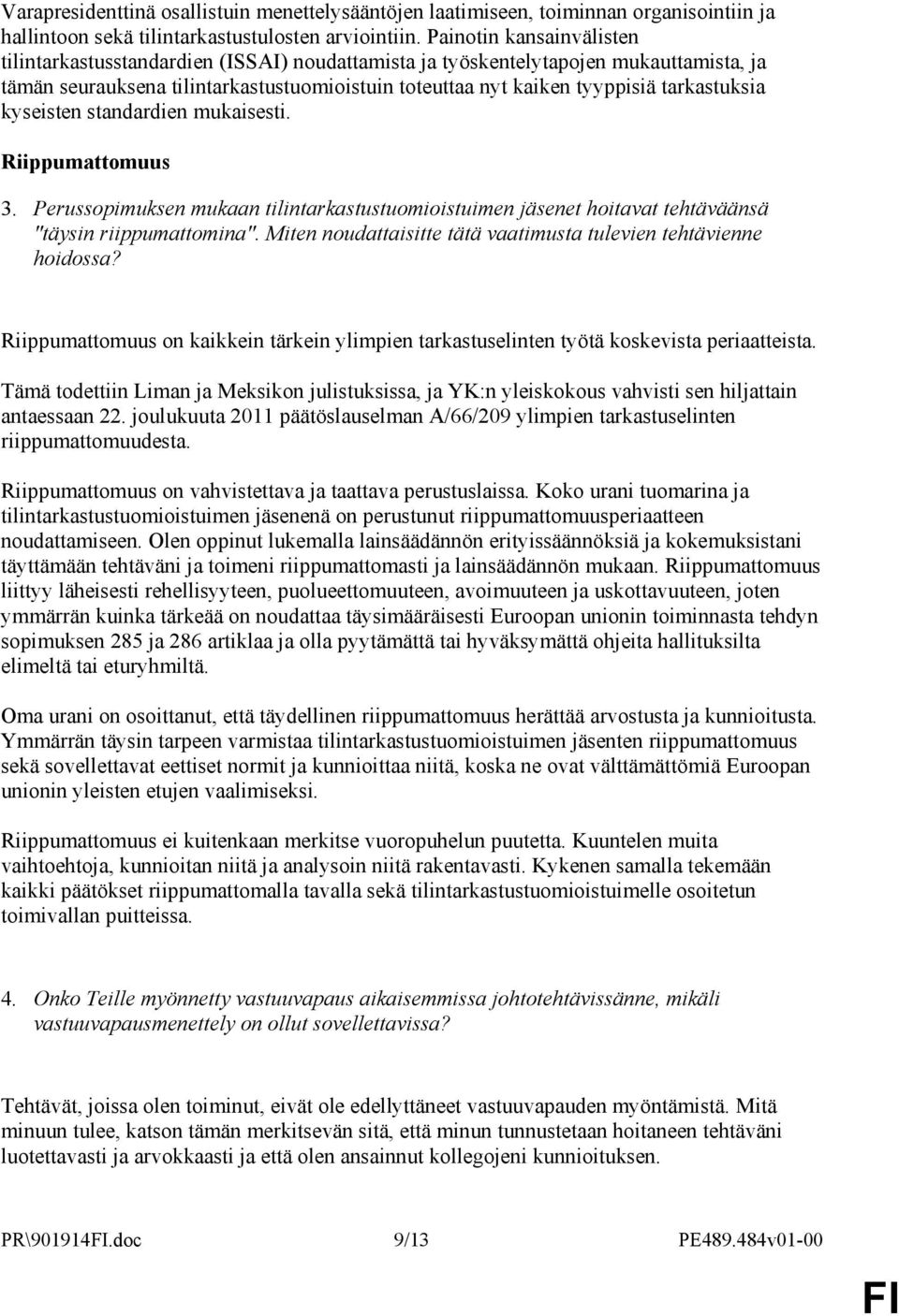 tarkastuksia kyseisten standardien mukaisesti. Riippumattomuus 3. Perussopimuksen mukaan tilintarkastustuomioistuimen jäsenet hoitavat tehtäväänsä "täysin riippumattomina".