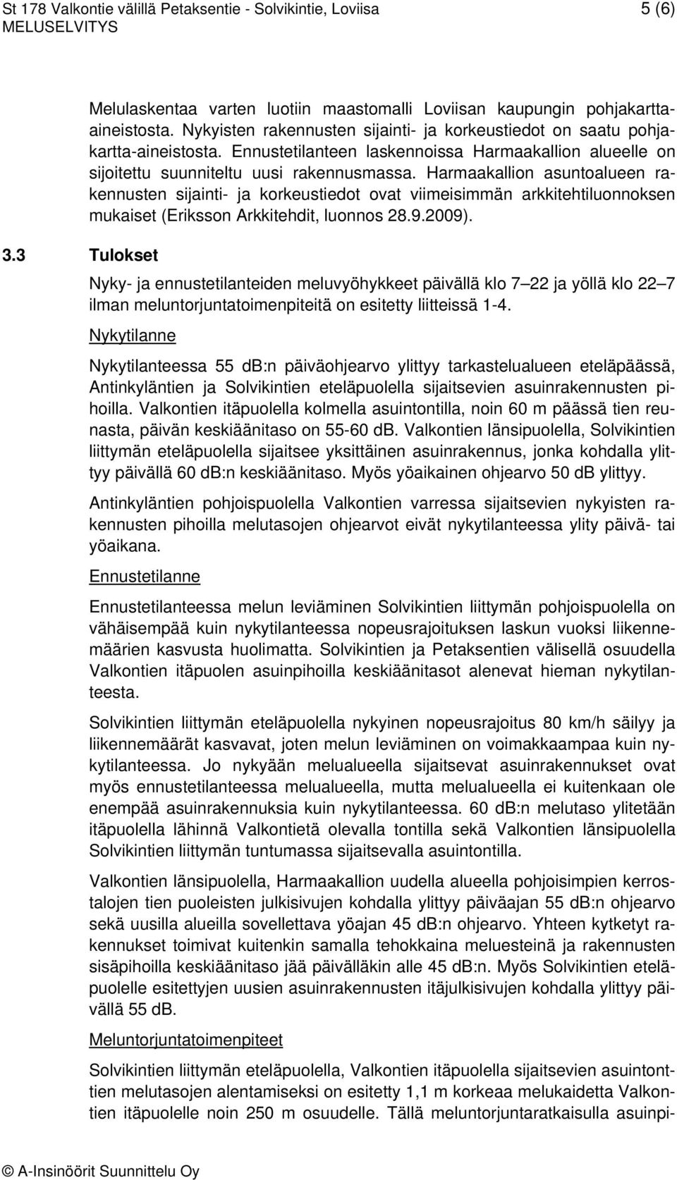 Harmaakallion asuntoalueen rakennusten sijainti- ja korkeustiedot ovat viimeisimmän arkkitehtiluonnoksen mukaiset (Eriksson Arkkitehdit, luonnos 28.9.2009). 3.