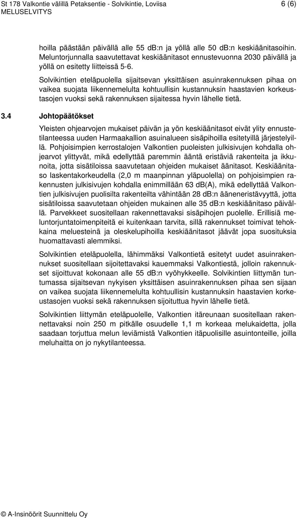 Solvikintien eteläpuolella sijaitsevan yksittäisen asuinrakennuksen pihaa on vaikea suojata liikennemelulta kohtuullisin kustannuksin haastavien korkeustasojen vuoksi sekä rakennuksen sijaitessa