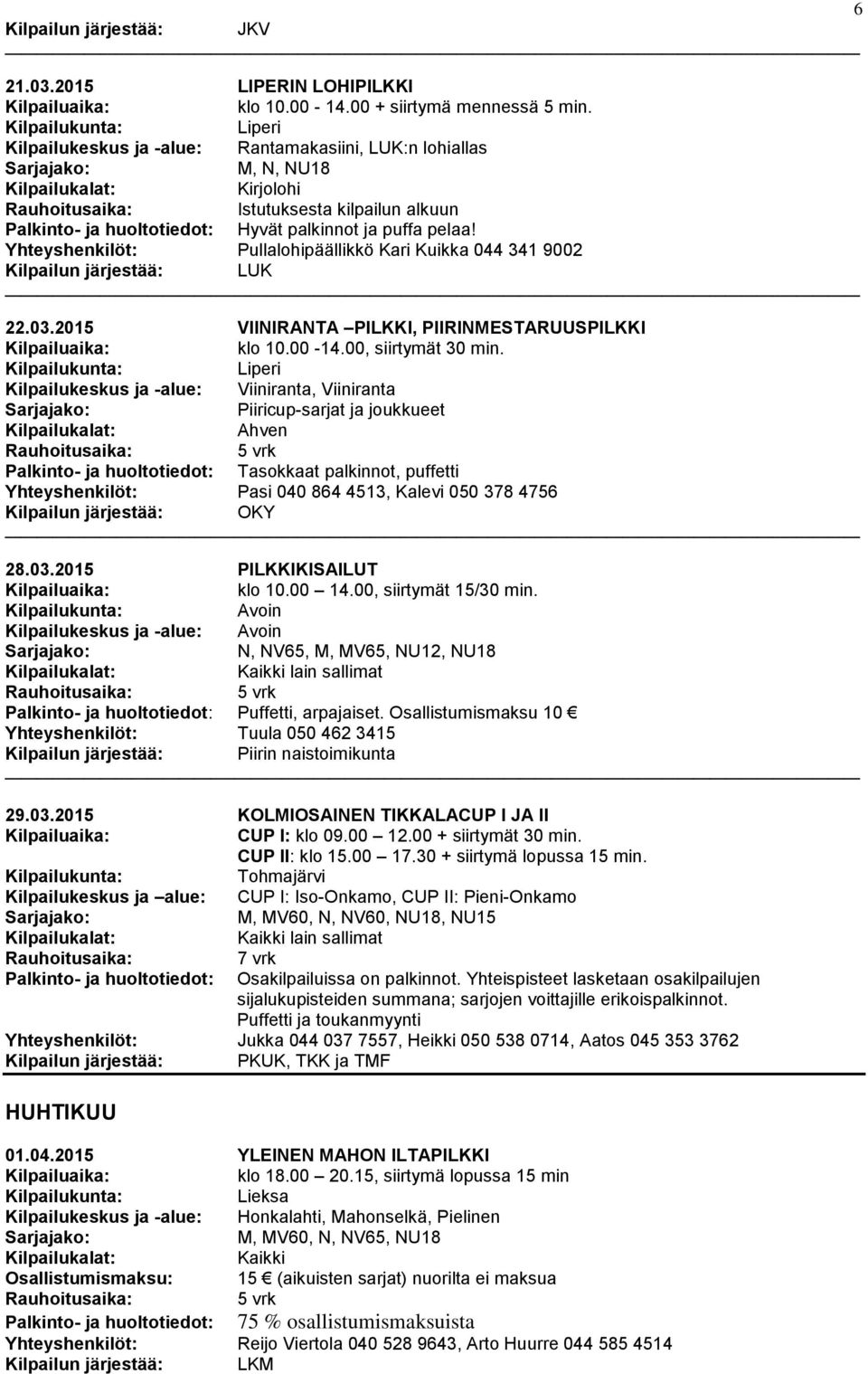 Yhteyshenkilöt: Pullalohipäällikkö Kari Kuikka 044 341 9002 22.03.2015 VIINIRANTA PILKKI, PIIRINMESTARUUSPILKKI klo 10.00-14.00, siirtymät 30 min.