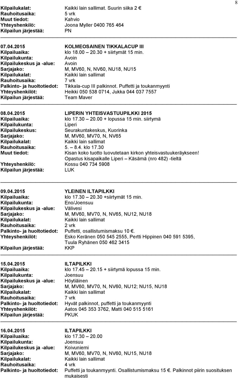 Puffetti ja toukanmyynti Yhteyshenkilöt: Heikki 050 538 0714, Jukka 044 037 7557 Kilpailun järjestää: Team Maver 08.04.2015 LIPERIN YHTEISVASTUUPILKKI 2015 klo 17.30 20.00 + lopussa 15 min.