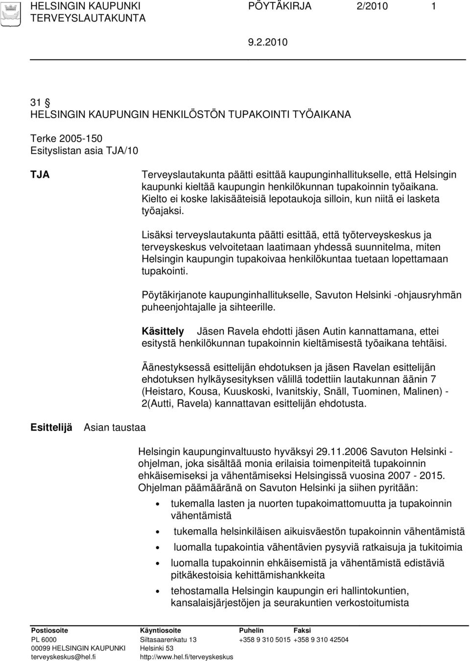 Lisäksi terveyslautakunta päätti esittää, että työterveyskeskus ja terveyskeskus velvoitetaan laatimaan yhdessä suunnitelma, miten Helsingin kaupungin tupakoivaa henkilökuntaa tuetaan lopettamaan