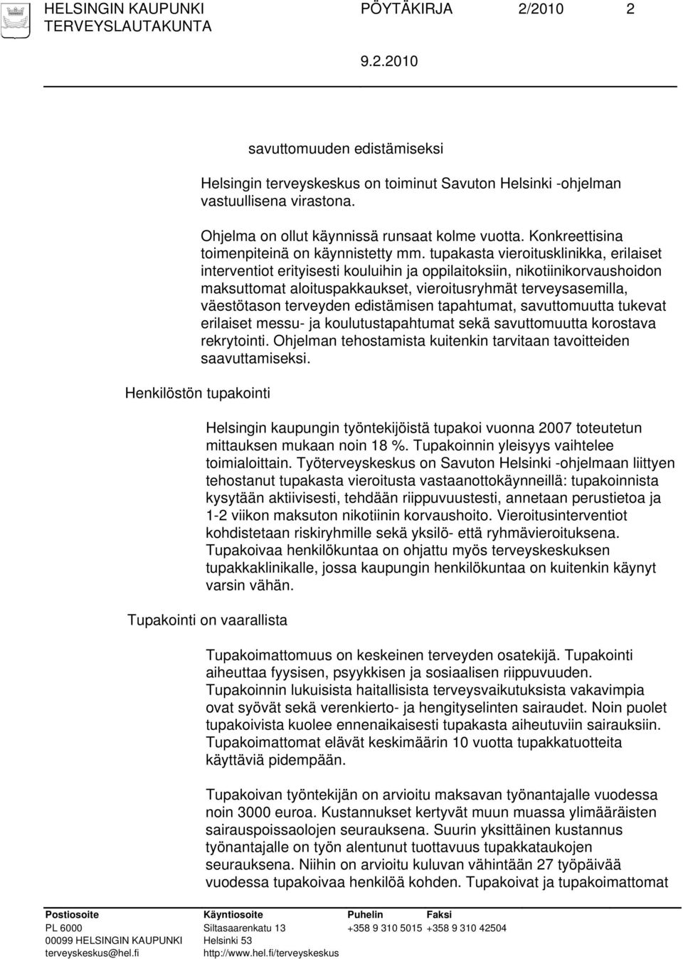 tupakasta vieroitusklinikka, erilaiset interventiot erityisesti kouluihin ja oppilaitoksiin, nikotiinikorvaushoidon maksuttomat aloituspakkaukset, vieroitusryhmät terveysasemilla, väestötason