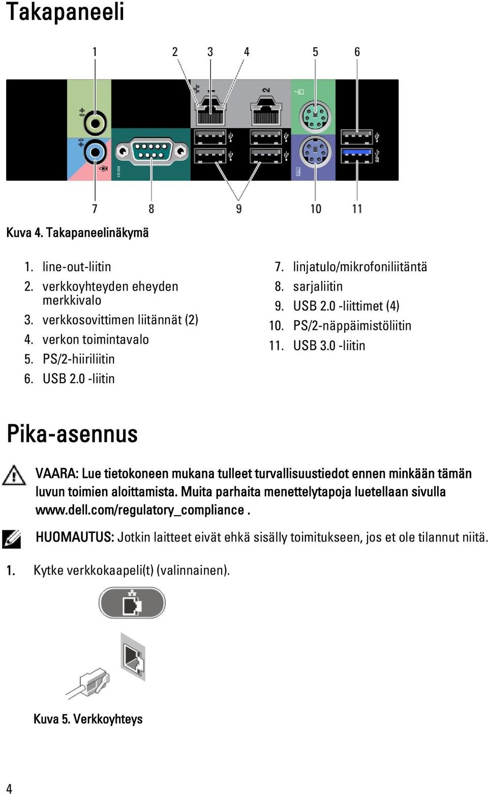 0 -liitin Pika-asennus VAARA: Lue tietokoneen mukana tulleet turvallisuustiedot ennen minkään tämän luvun toimien aloittamista.