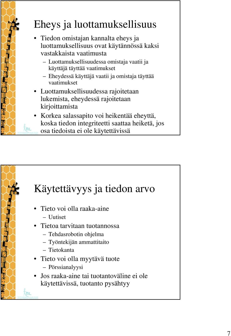 heikentää eheyttä, koska tiedon integriteetti saattaa heiketä, jos osa tiedoista ei ole käytettävissä Käytettävyys ja tiedon arvo Tieto voi olla raaka-aine Uutiset Tietoa tarvitaan