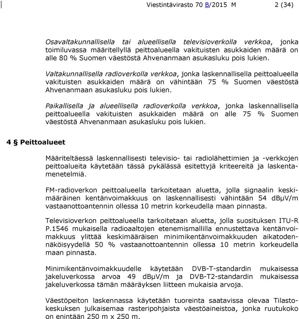 Valtakunnallisella radioverkolla verkkoa, jonka laskennallisella peittoalueella vakituisten asukkaiden määrä on vähintään 75 % Suomen  Paikallisella ja alueellisella radioverkolla verkkoa, jonka