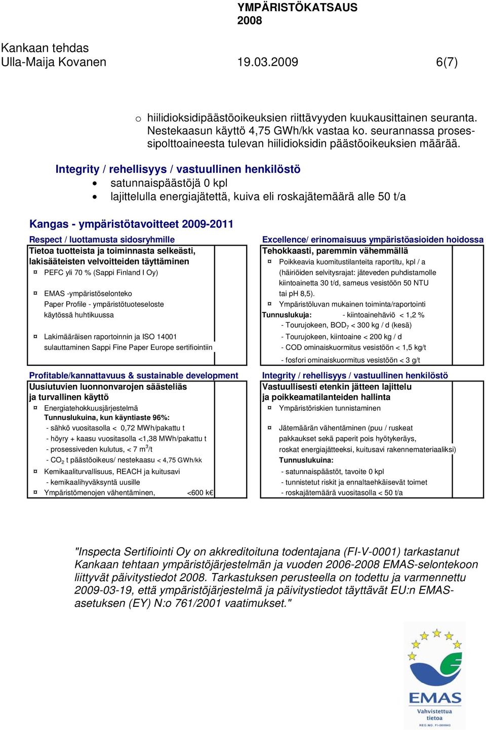 Integrity / rehellisyys / vastuullinen henkilöstö satunnaispäästöjä kpl lajittelulla energiajätettä, kuiva eli roskajätemäärä alle t/a Kangas - ympäristötavoitteet 9-11 Respect / luottamusta