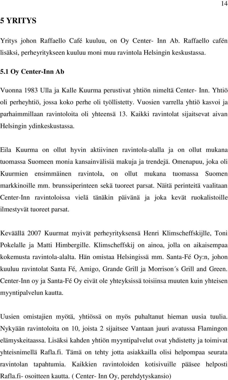 Eila Kuurma on ollut hyvin aktiivinen ravintola-alalla ja on ollut mukana tuomassa Suomeen monia kansainvälisiä makuja ja trendejä.