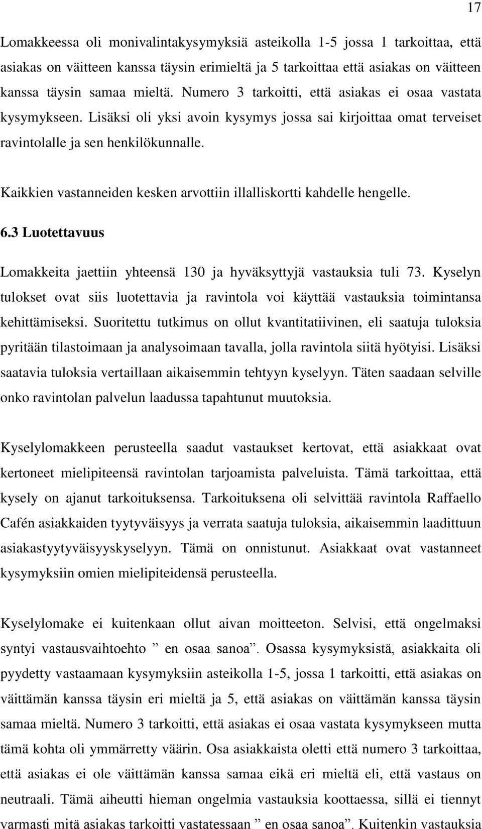 Kaikkien vastanneiden kesken arvottiin illalliskortti kahdelle hengelle. 6.3 Luotettavuus Lomakkeita jaettiin yhteensä 130 ja hyväksyttyjä vastauksia tuli 73.