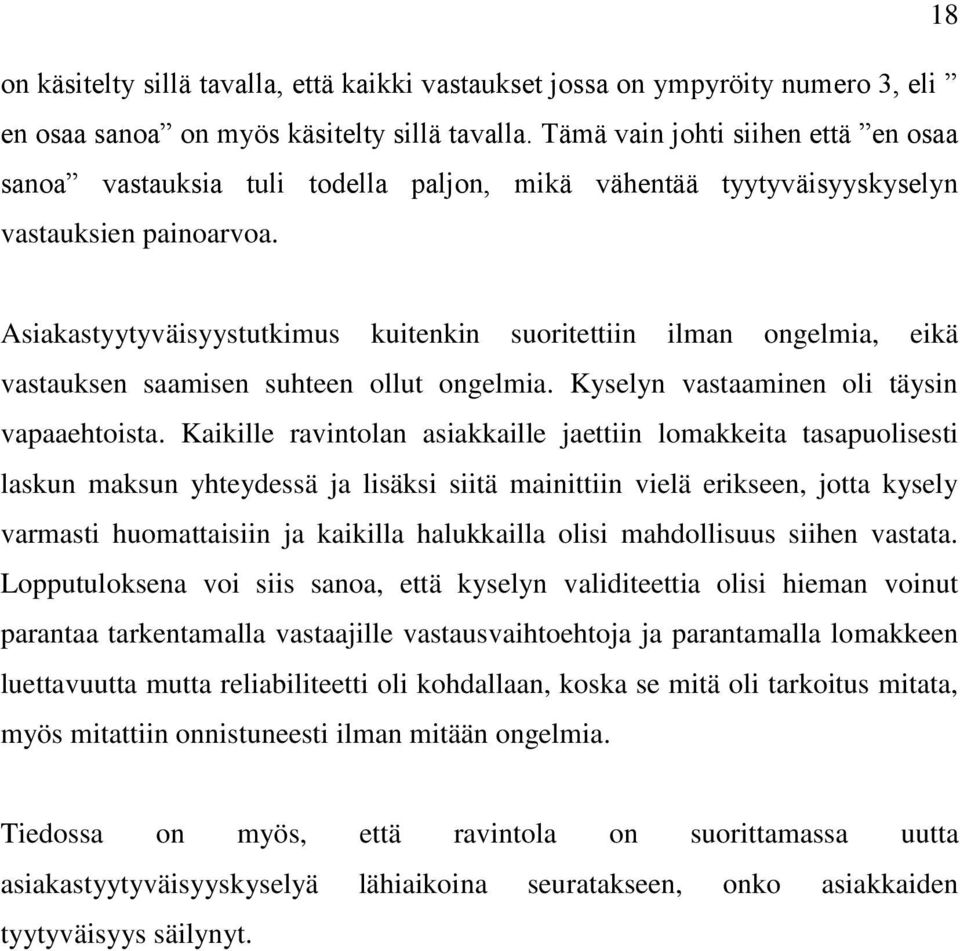 Asiakastyytyväisyystutkimus kuitenkin suoritettiin ilman ongelmia, eikä vastauksen saamisen suhteen ollut ongelmia. Kyselyn vastaaminen oli täysin vapaaehtoista.