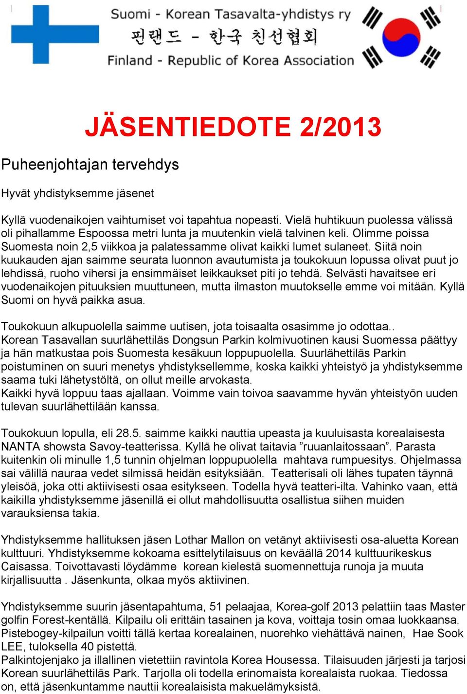 Siitä noin kuukauden ajan saimme seurata luonnon avautumista ja toukokuun lopussa olivat puut jo lehdissä, ruoho vihersi ja ensimmäiset leikkaukset piti jo tehdä.