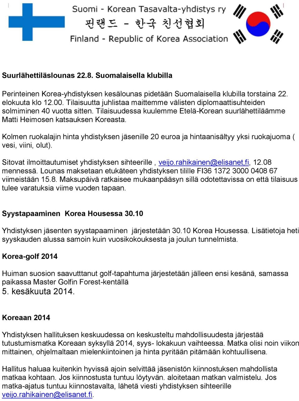 Kolmen ruokalajin hinta yhdistyksen jäsenille 20 euroa ja hintaanisältyy yksi ruokajuoma ( vesi, viini, olut). Sitovat ilmoittautumiset yhdistyksen sihteerille, veijo.rahikainen@elisanet,fi, 12.