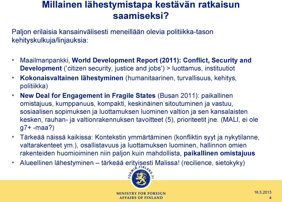justice and jobs ) > luottamus, instituutiot Kokonaisvaltainen lähestyminen (humanitaarinen, turvallisuus, kehitys, politiikka) New Deal for Engagement in Fragile States (Busan 2011): paikallinen