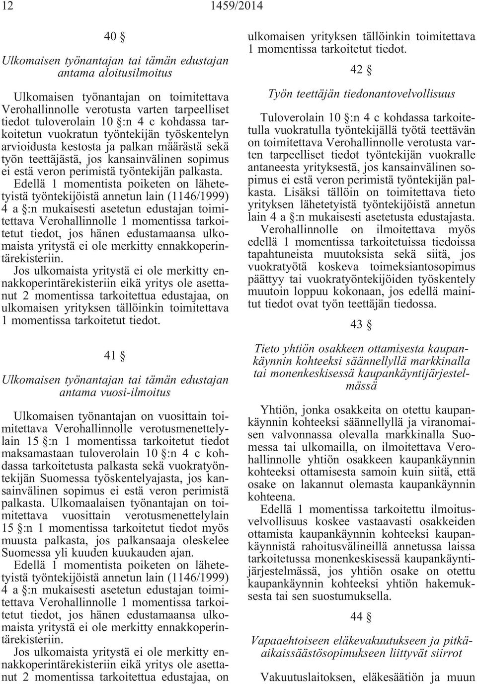 Edellä 1 momentista poiketen on lähetetyistä työntekijöistä annetun lain (1146/1999) 4 a :n mukaisesti asetetun edustajan toimitettava Verohallinnolle 1 momentissa tarkoitetut tiedot, jos hänen