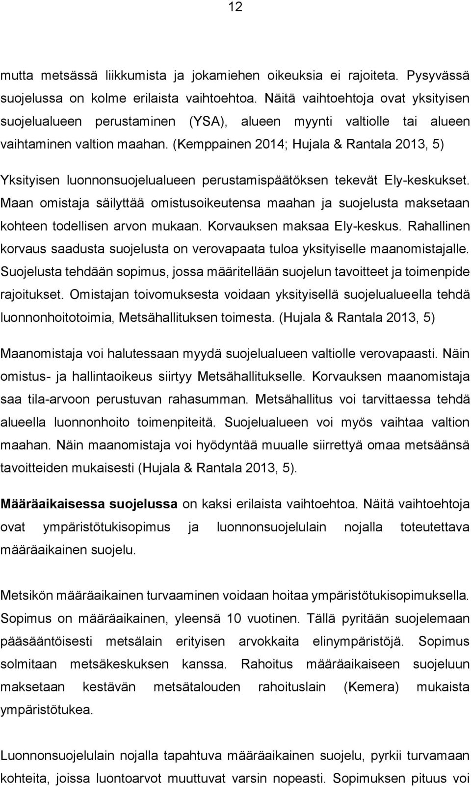 (Kemppainen 2014; Hujala & Rantala 2013, 5) Yksityisen luonnonsuojelualueen perustamispäätöksen tekevät Ely-keskukset.
