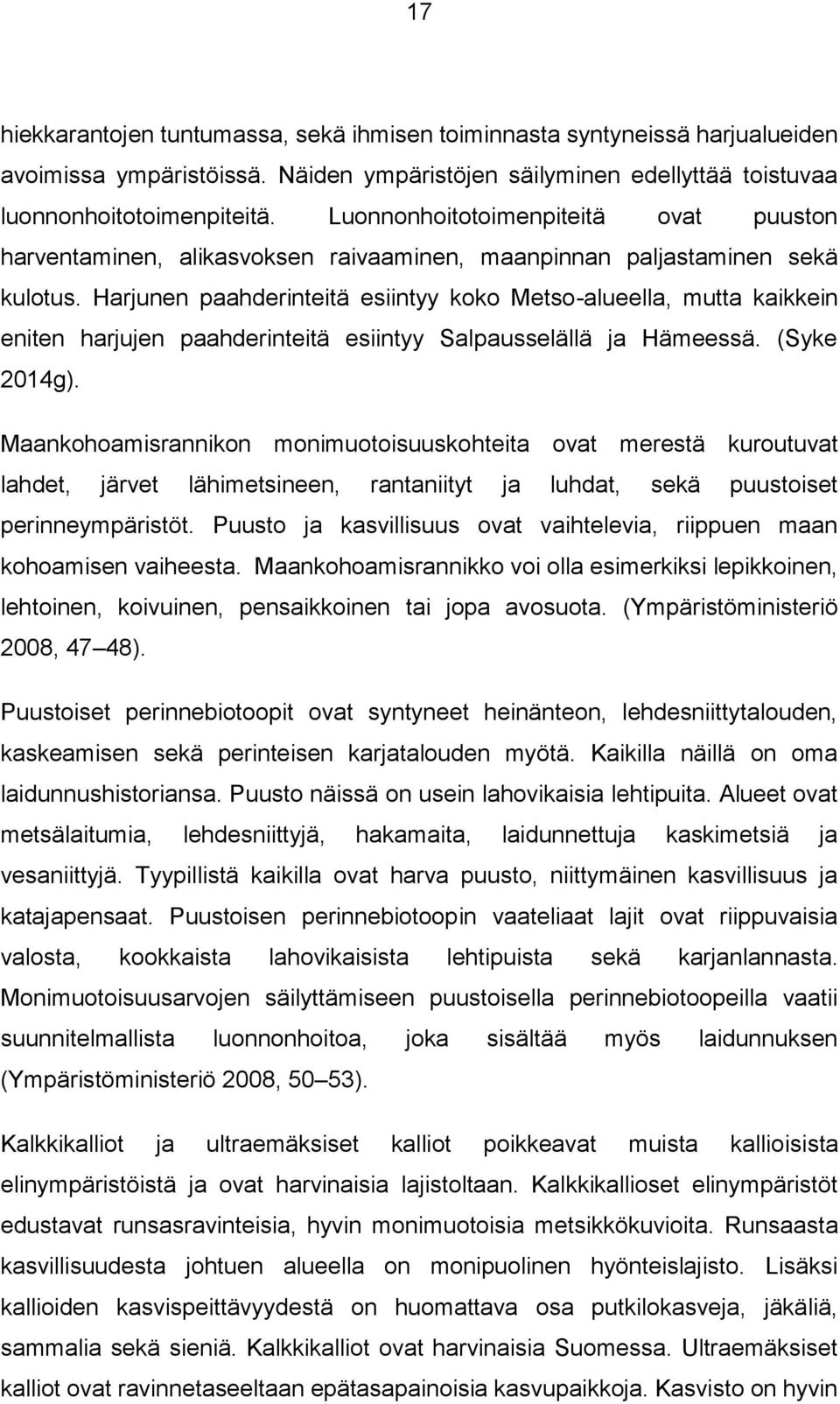 Harjunen paahderinteitä esiintyy koko Metso-alueella, mutta kaikkein eniten harjujen paahderinteitä esiintyy Salpausselällä ja Hämeessä. (Syke 2014g).