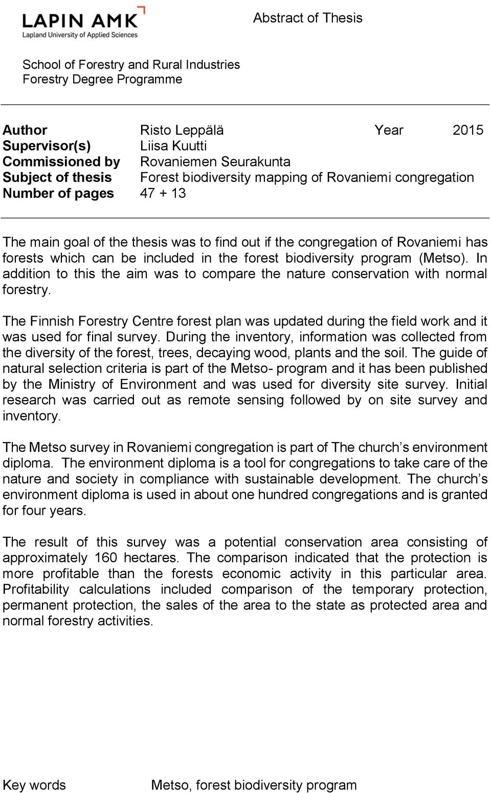 forest biodiversity program (Metso). In addition to this the aim was to compare the nature conservation with normal forestry.