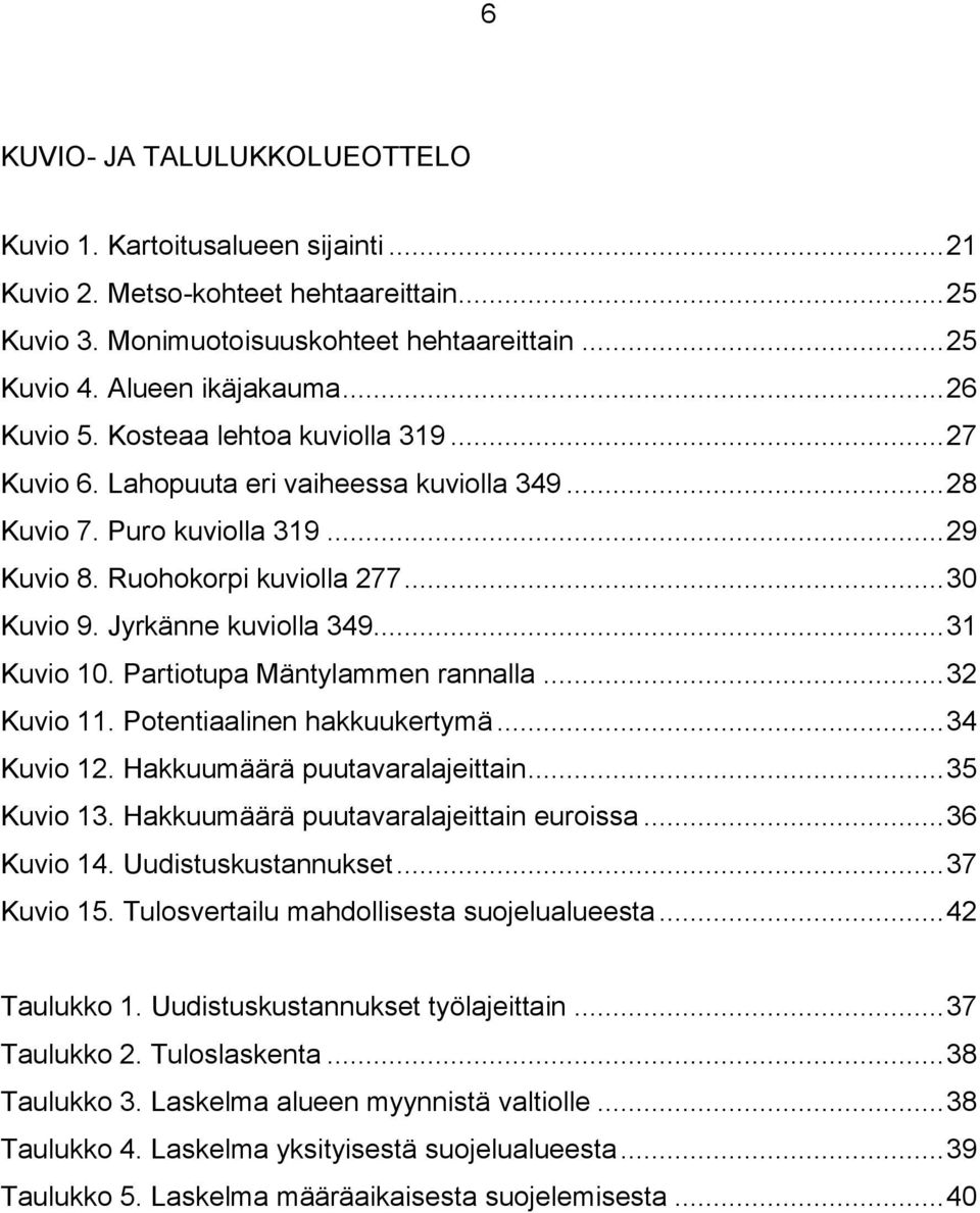 Jyrkänne kuviolla 349... 31 Kuvio 10. Partiotupa Mäntylammen rannalla... 32 Kuvio 11. Potentiaalinen hakkuukertymä... 34 Kuvio 12. Hakkuumäärä puutavaralajeittain... 35 Kuvio 13.